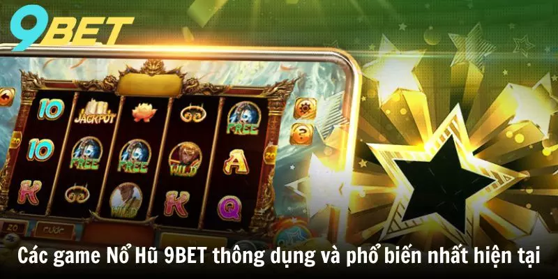 Các game Nổ Hũ 9BET thông dụng và phổ biến nhất hiện tại