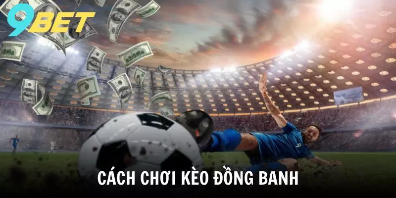 Cách chơi kèo đồng banh dành cho người mới tại 9BET