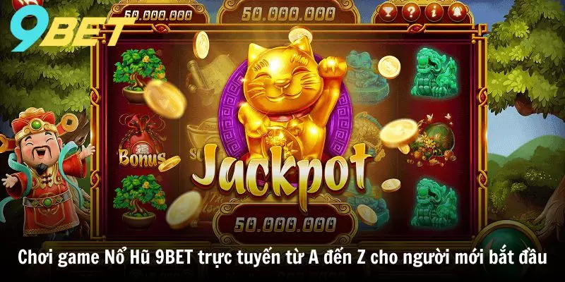 Chơi game Nổ Hũ 9BET trực tuyến từ A đến Z cho người mới bắt đầu