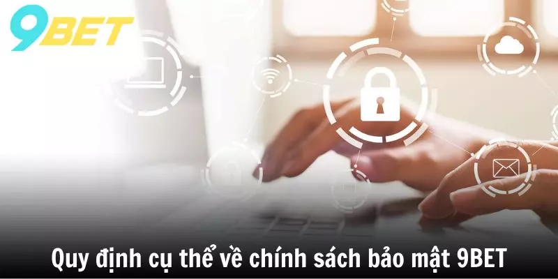 Quy định cụ thể về chính sách bảo mật 9BET