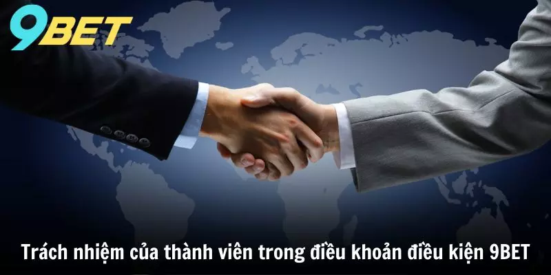 Trách nhiệm của thành viên trong điều khoản điều kiện 9BET