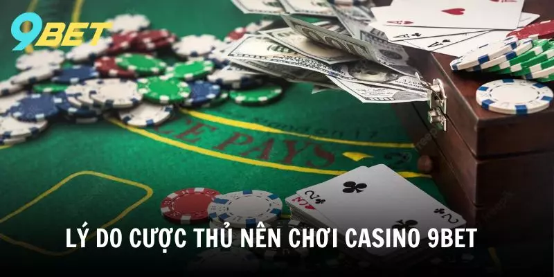 Lý do nên trải nghiệm nền tảng Casino 9BET